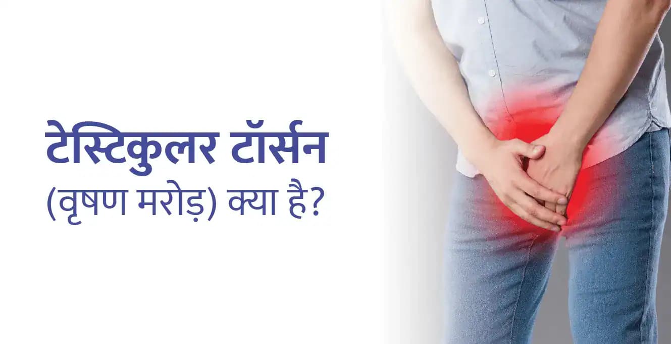 टेस्टिकुलर टॉर्सन (वृषण मरोड़) क्या है? लक्षण, कारण और उपचार