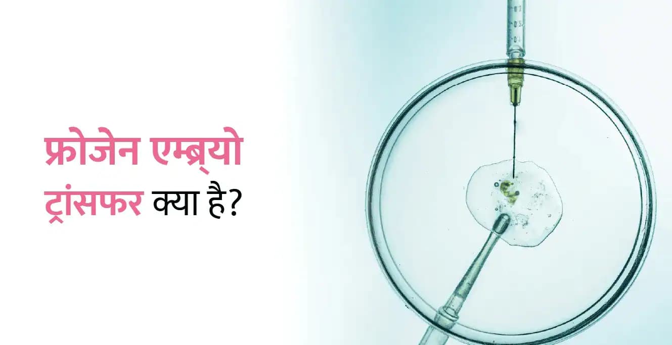 फ्रोजेन एम्ब्र्यो ट्रांसफर क्या है? प्रक्रिया और लागत