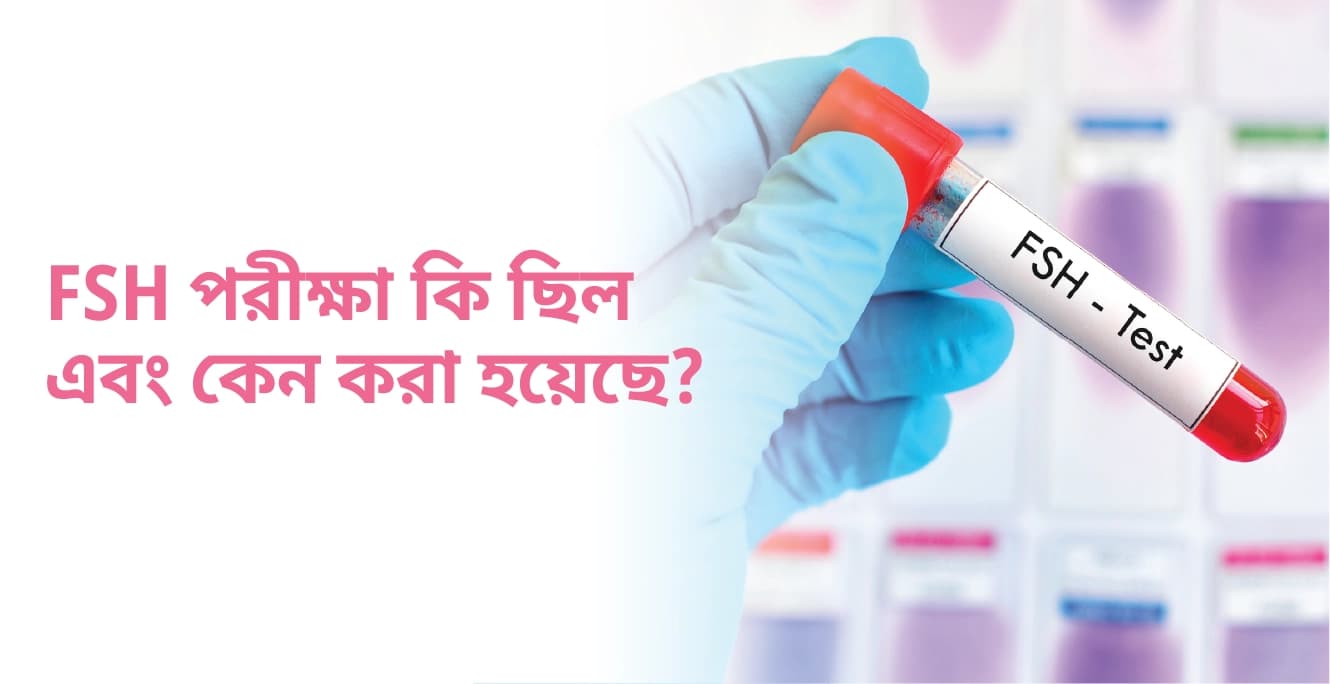 FSH পরীক্ষা কি ছিল এবং কেন করা হয়েছে?
