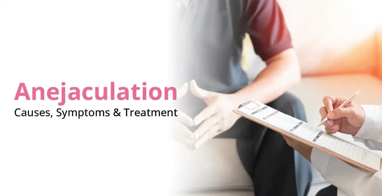 Anejaculation: Causes, Symptoms, Diagnosis & Treatment