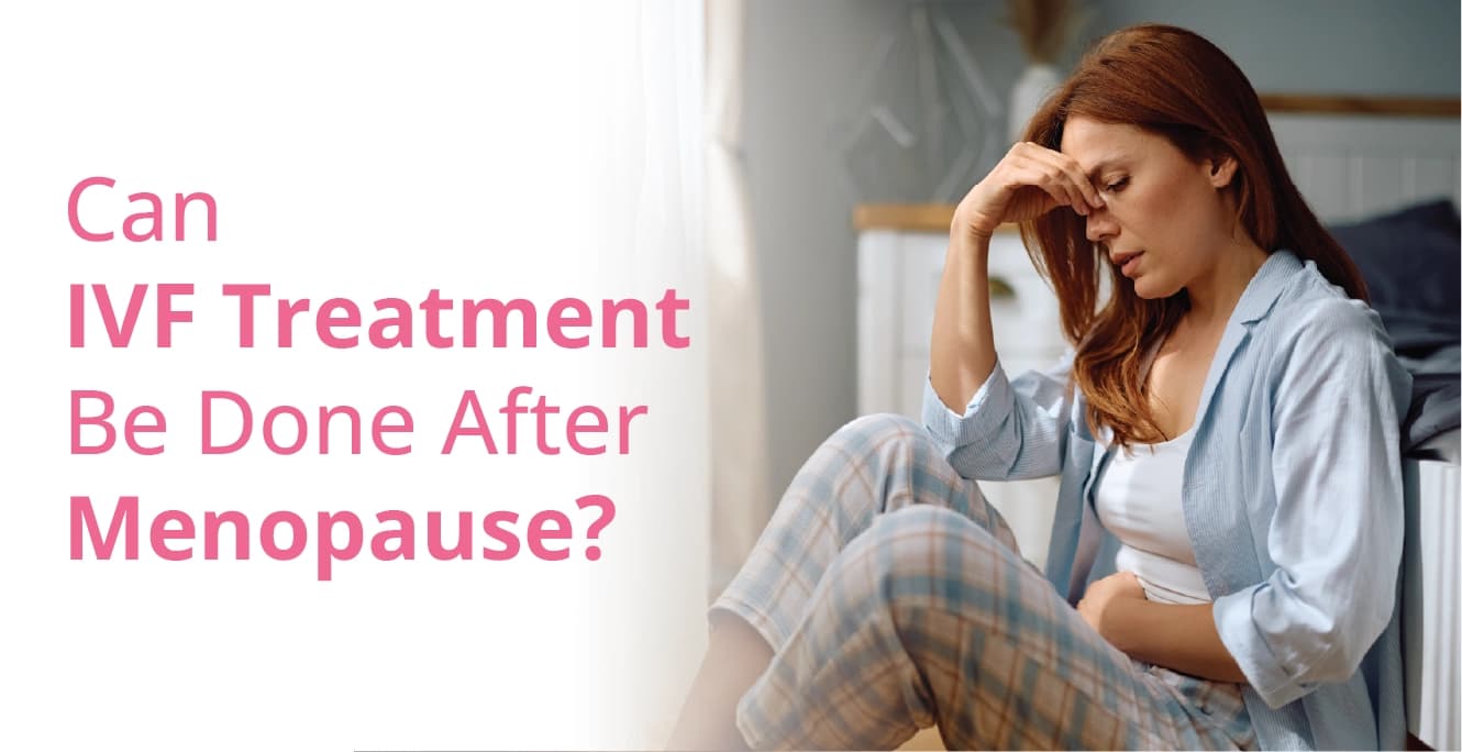 Can IVF Treatment be Done After Menopause?