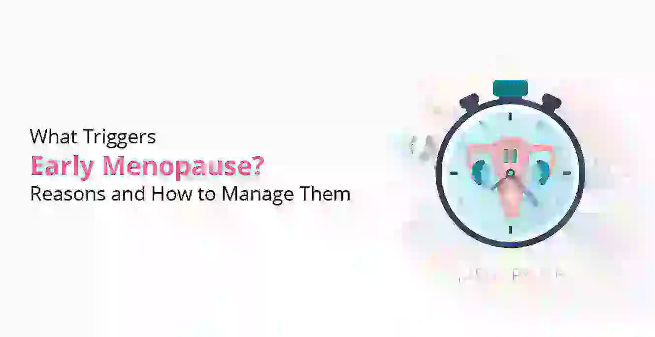 लवकर रजोनिवृत्ती कशामुळे होते? कारणे आणि त्यांचे व्यवस्थापन कसे करावे