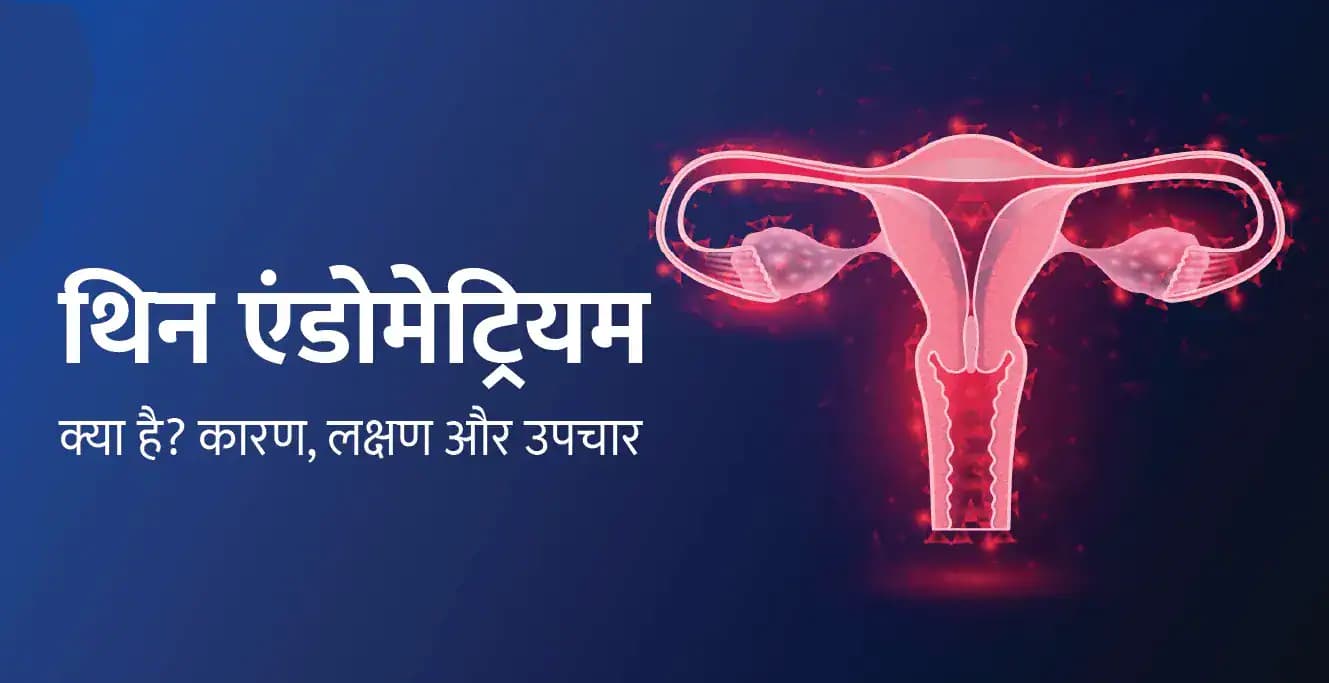 थिन एंडोमेट्रियम क्या है? कारण, लक्षण और उपचार