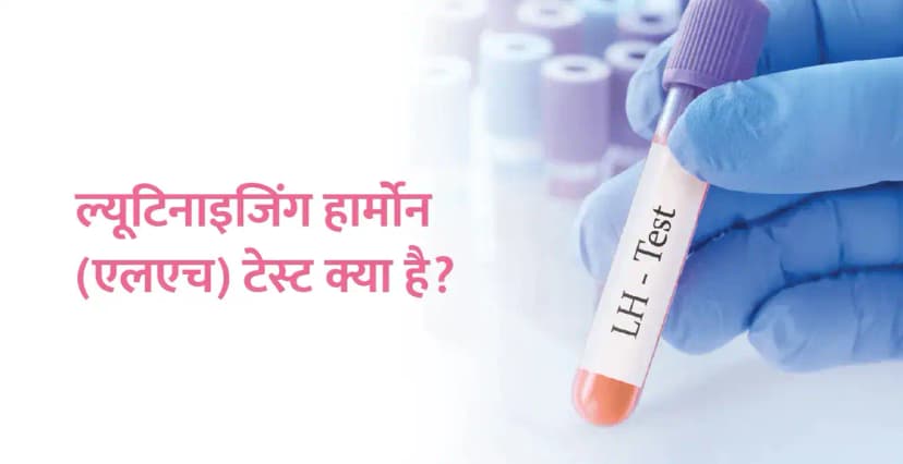 LH Test in Hindi – ल्यूटिनाइजिंग हार्मोन (एलएच) टेस्ट क्या है? प्रक्रिया और महत्व