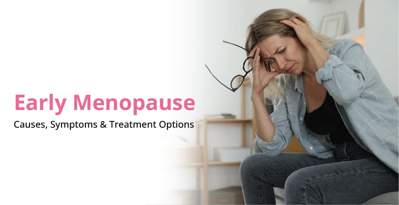 Early Menopause: Causes, Symptoms & Treatment Options