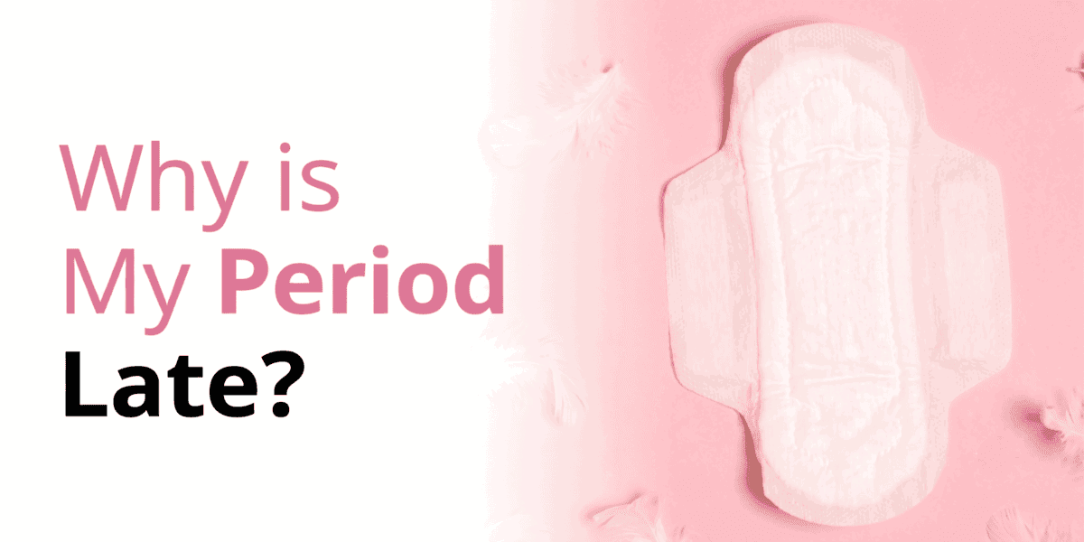Why is My Period Late?