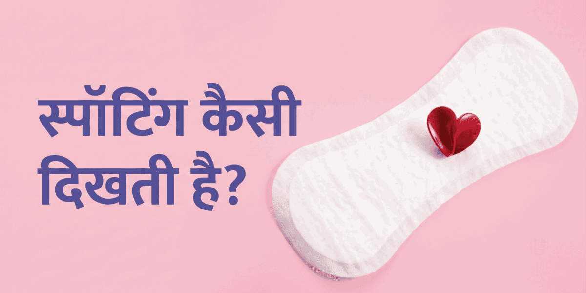 स्पॉटिंग कैसी दिखती है? रंग, कारण और यह पीरियड से कैसे अलग है
