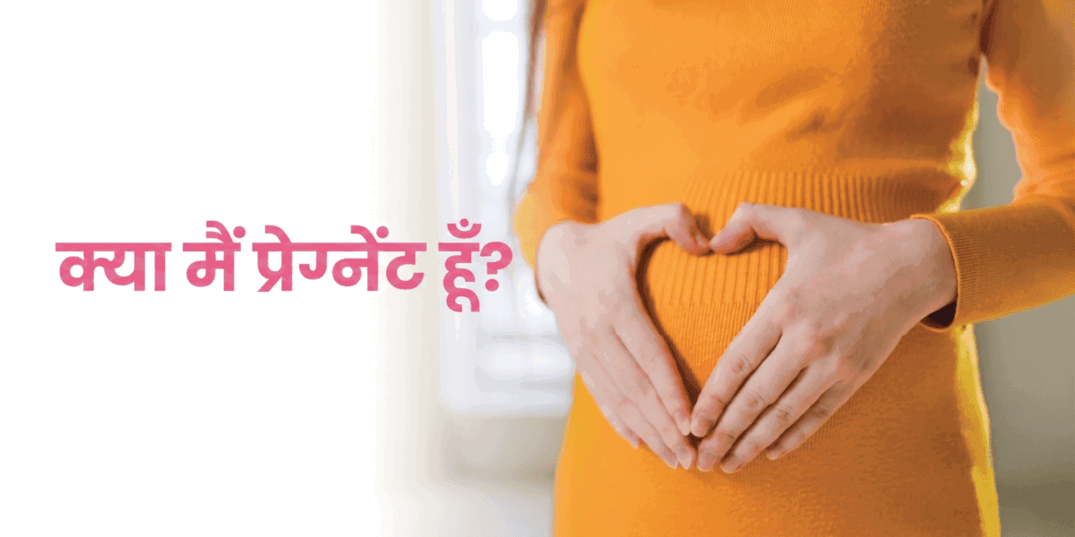 क्या मैं प्रेग्नेंट हूँ? प्रेग्नेंसी के शुरुआती लक्षण, वे कब दिखते हैं और टेस्ट कब करना चाहिए