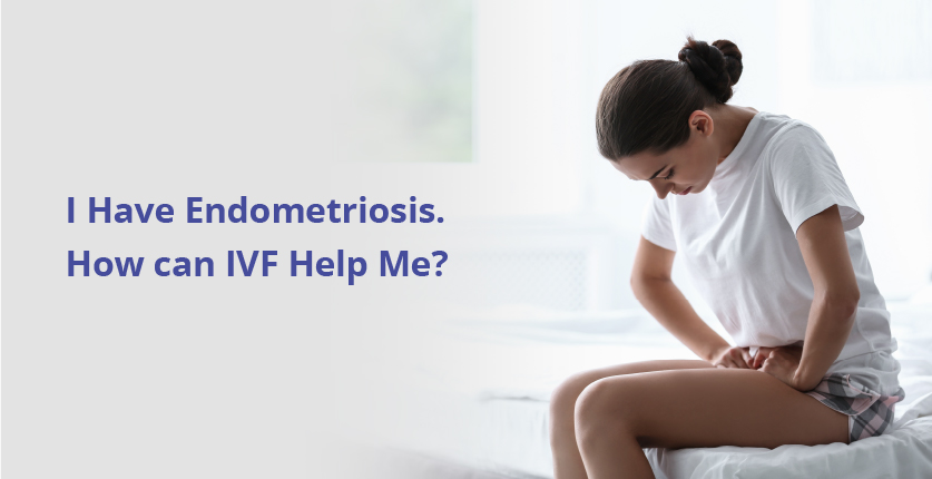 I Have Endometriosis. How can IVF Help Me?