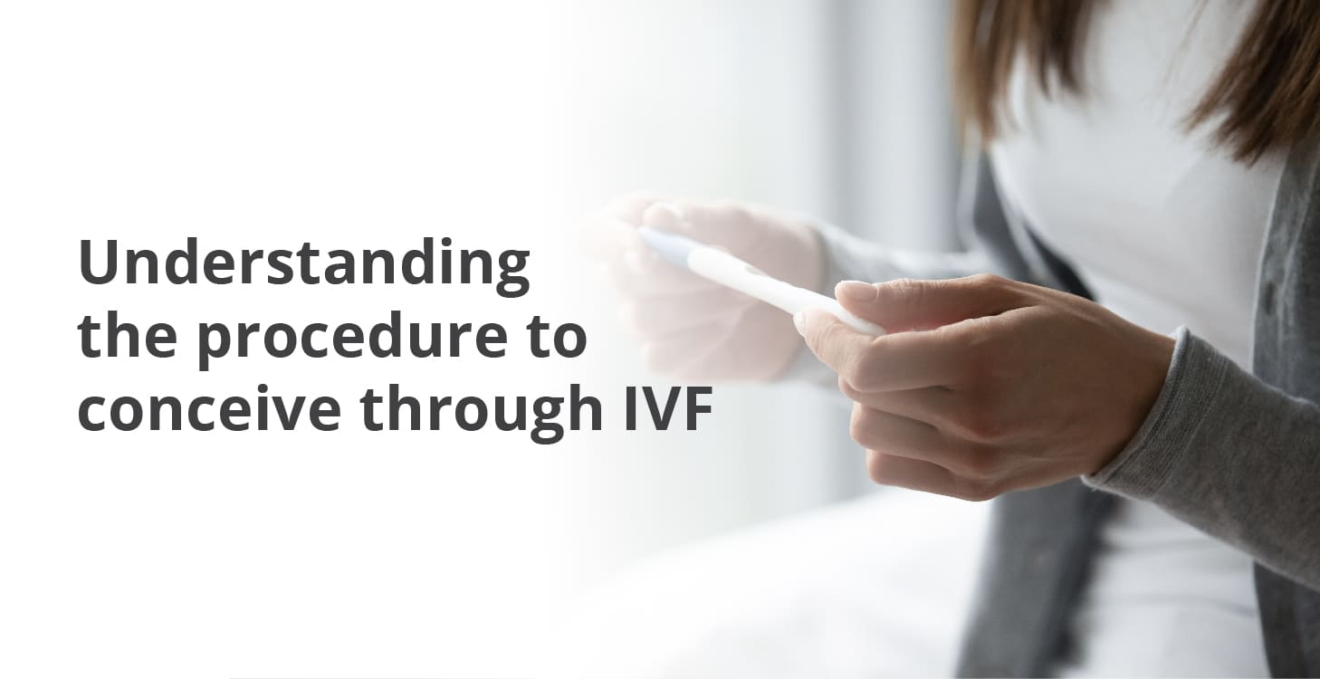 Understanding the procedure to conceive through IVF