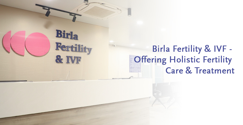 Birla Fertility & IVF – Offering Holistic Fertility Care & Treatment