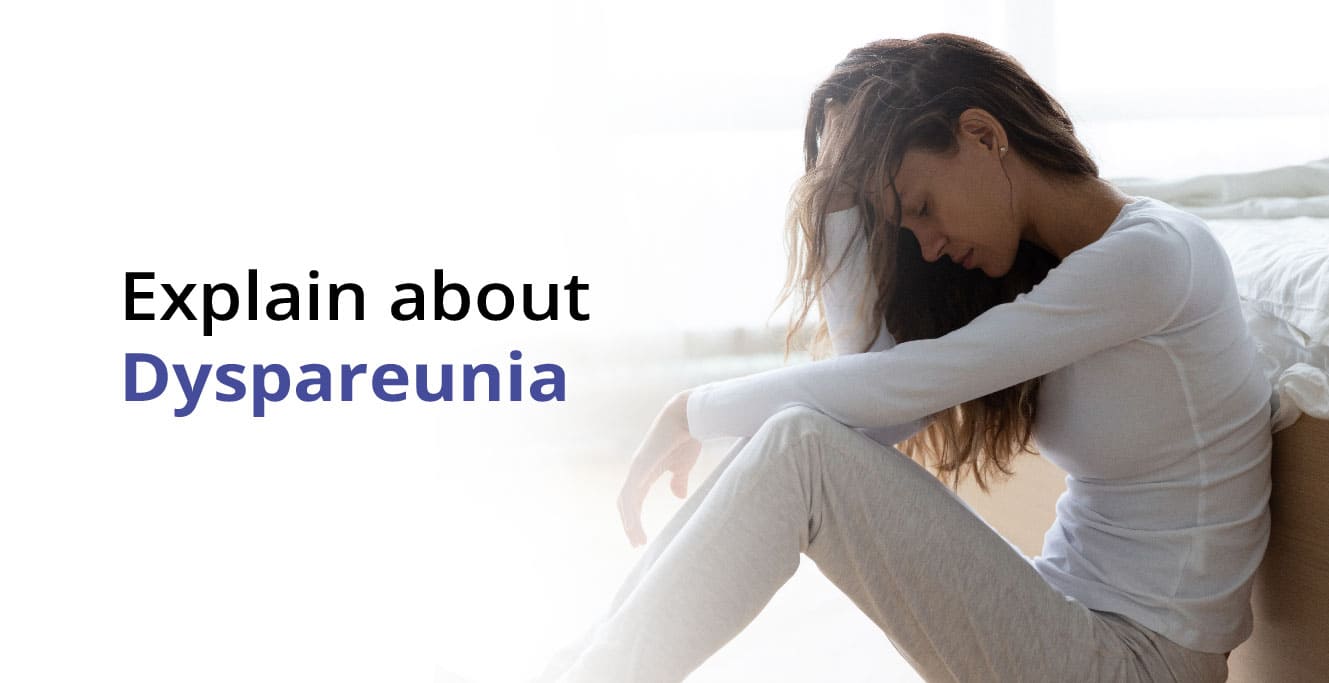 What is Dyspareunia? – Causes & Symptoms