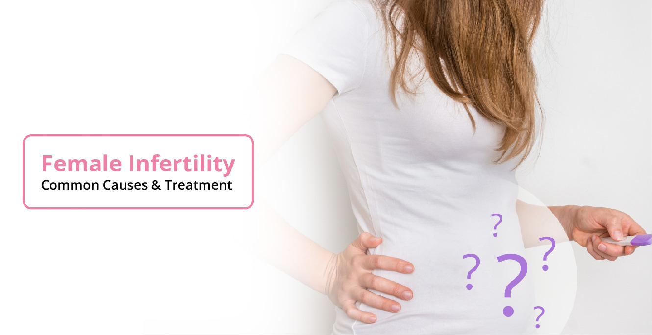 Understanding Female Infertility: Common Causes, and Treatment